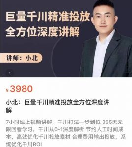 小北·巨量千川精准投放课：全方位深度讲解
