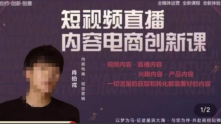 肖伯戎·短视频直播内容电商创新课，一切流量的获取和转化都需要好的内容