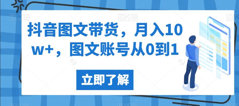 抖音图文带货，月入10w+，图文账号从0到1