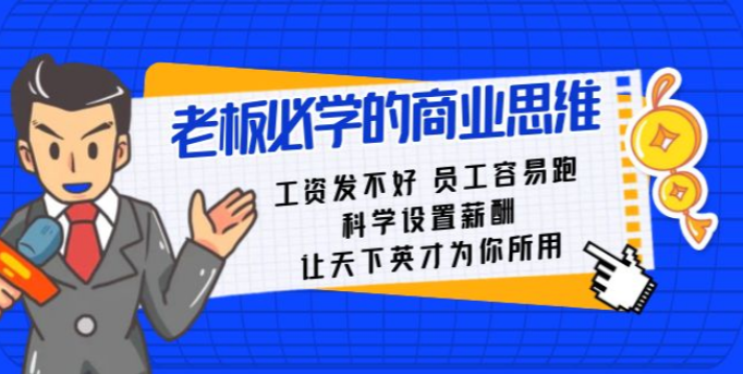 老板必学课:工资发不好员工容易跑,科学设置薪酬让天下英才为你所用