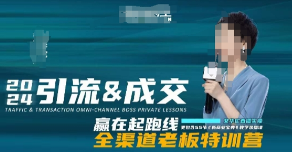 2024引流&成交全渠道老板特训营，55节新商业宝典教学录播课