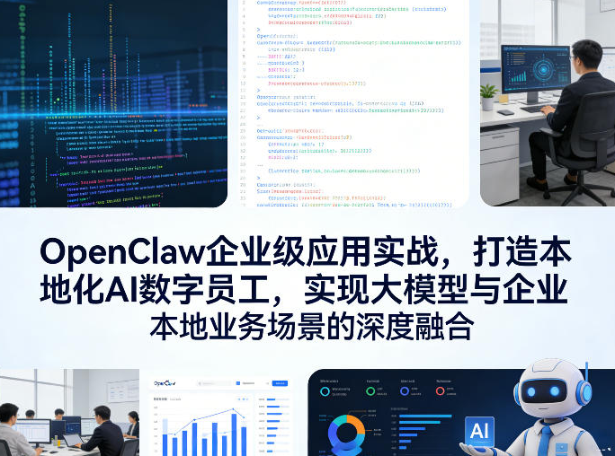 OpenClaw企业级应用实战,打造本地化AI数字员工,实现大模型与企业本地业务场景的深度融合
